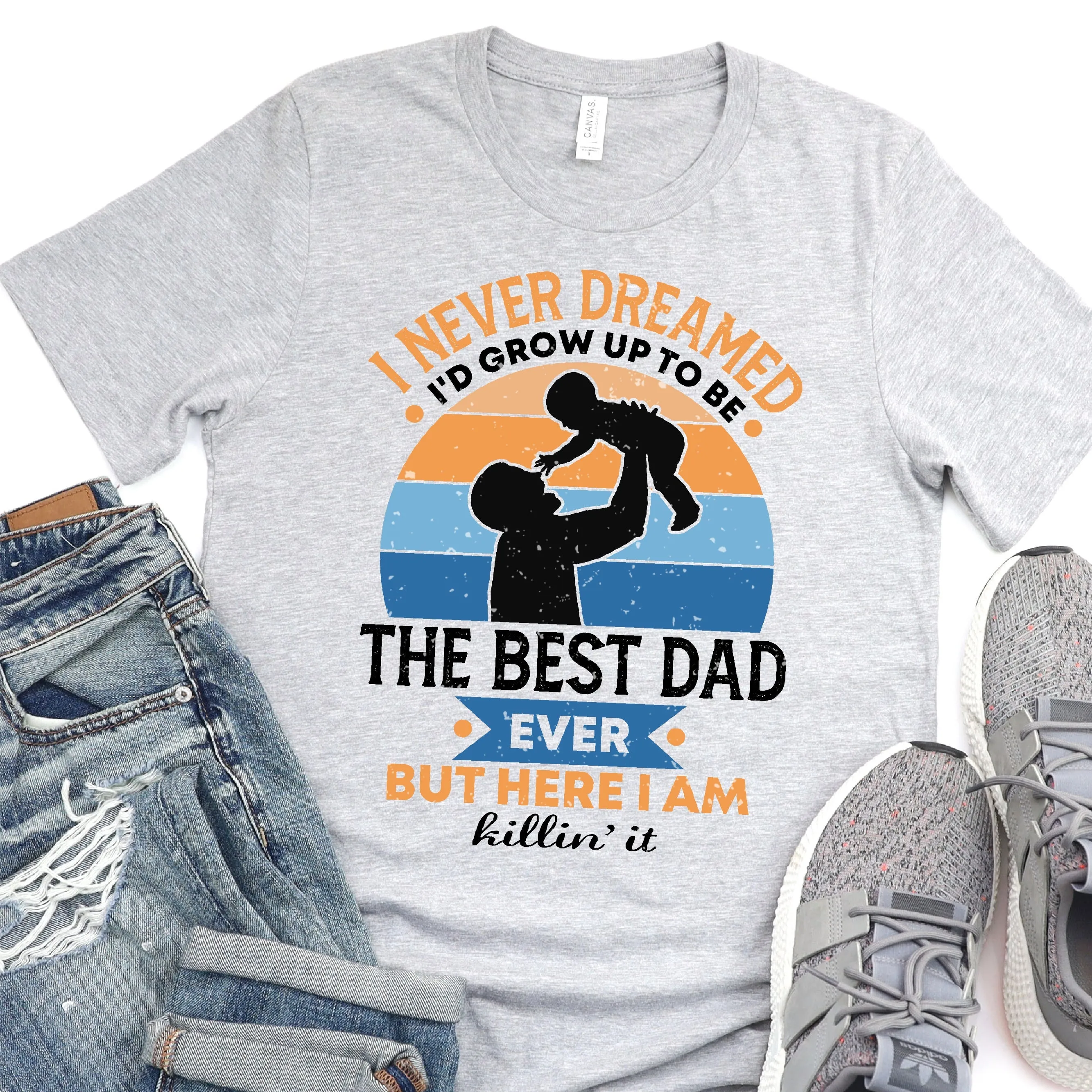 I Never Dreamed That I'd Grow Up To Be The Best Dad Ever But Here I Am Killin It - Father's Day Graphic T-Shirt -  T-shirt T-Shirt For Dad